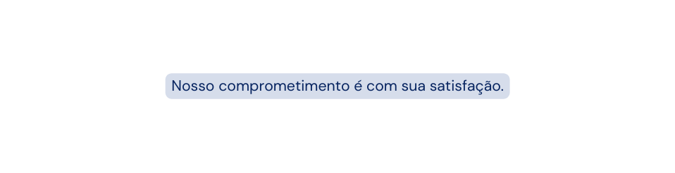 Nosso comprometimento é com sua satisfação